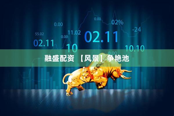 融盛配资 【风景】争艳池